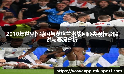 2010年世界杯德国与英格兰激战回顾央视精彩解说与赛况分析